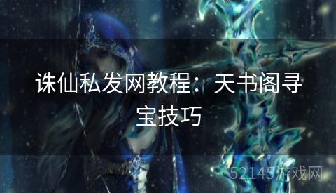 诛仙私发网教程：天书阁寻宝技巧