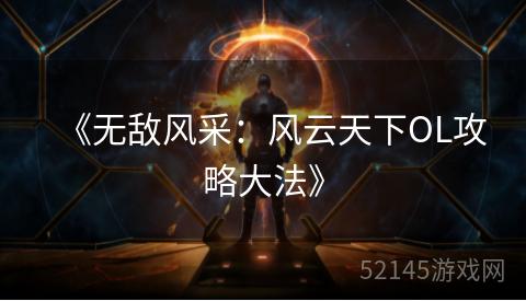 《无敌风采:风云天下OL攻略大法》 《无敌风采:风云天下OL攻略大法》