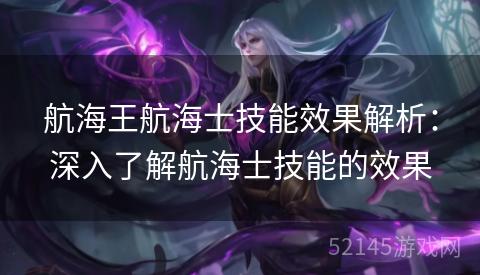 航海王航海士技能效果解析:深入了解航海士技能的效果 航海王航海士技能效果解析:深入了解航海士技能的效果