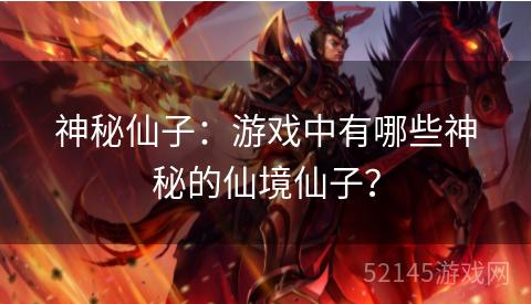 神秘仙子：游戏中有哪些神秘的仙境仙子？