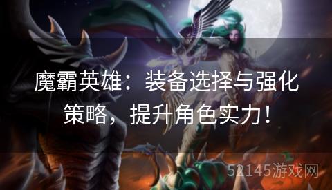 魔霸英雄：装备选择与强化策略，提升角色实力！