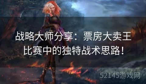 战略大师分享:票房大卖王比赛中的独特战术思路! 战略大师分享:票房大卖王比赛中的独特战术思路!