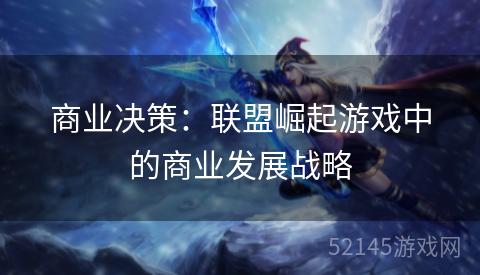 商业决策：联盟崛起游戏中的商业发展战略