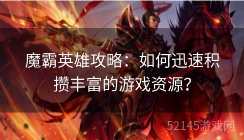 魔霸英雄攻略:如何迅速积攒丰富的游戏资源? 魔霸英雄攻略:如何迅速积攒丰富的游戏资源?