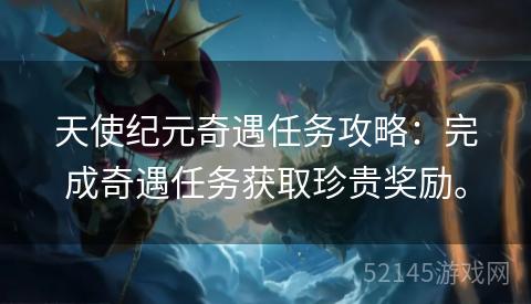 天使纪元奇遇任务攻略:完成奇遇任务获取珍贵奖励。 天使纪元奇遇任务攻略:完成奇遇任务获取珍贵奖励。