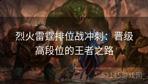 烈火雷霆排位战冲刺:晋级高段位的王者之路 烈火雷霆排位战冲刺:晋级高段位的王者之路