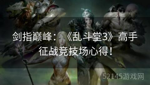 剑指巅峰:《乱斗堂3》高手征战竞技场心得! 剑指巅峰:《乱斗堂3》高手征战竞技场心得!