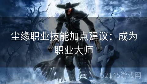 尘缘职业技能加点建议:成为职业大师 尘缘职业技能加点建议:成为职业大师