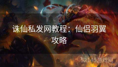 诛仙私发网教程:仙侣羽翼攻略 诛仙私发网教程:仙侣羽翼攻略