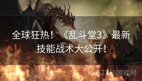 全球狂热!《乱斗堂3》最新技能战术大公开! 全球狂热!《乱斗堂3》最新技能战术大公开!