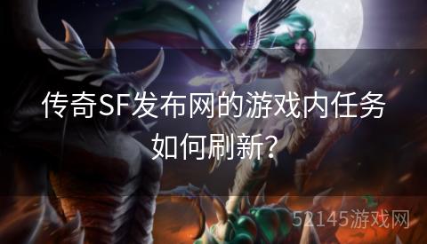 传奇SF发布网的游戏内任务如何刷新? 传奇SF发布网的游戏内任务如何刷新?