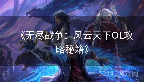 《无尽战争:风云天下OL攻略秘籍》 《无尽战争:风云天下OL攻略秘籍》