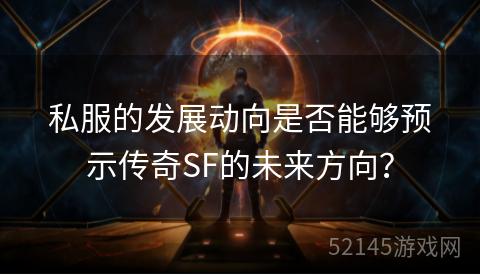私服的发展动向是否能够预示传奇SF的未来方向? 私服的发展动向是否能够预示传奇SF的未来方向?