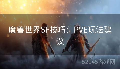 魔兽世界SF技巧:PVE玩法建议 魔兽世界SF技巧:PVE玩法建议