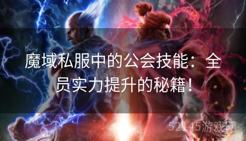 魔域私服中的公会技能：全员实力提升的秘籍！