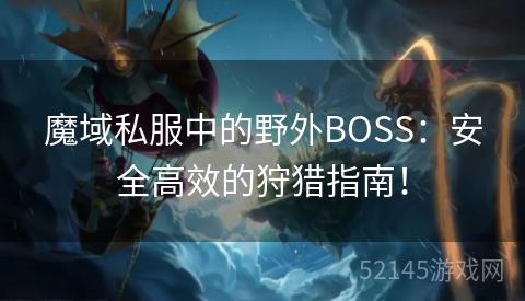 魔域私服中的野外BOSS：安全高效的狩猎指南！