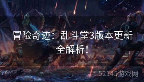 冒险奇迹：乱斗堂3版本更新全解析！