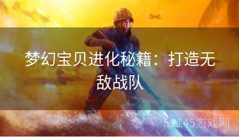 梦幻宝贝进化秘籍：打造无敌战队