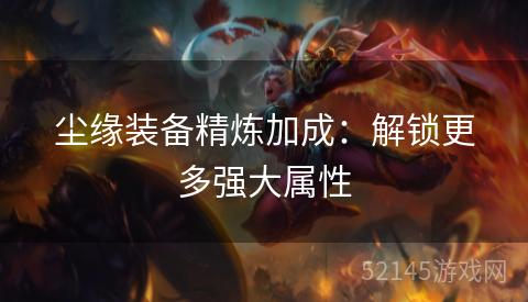 尘缘装备精炼加成：解锁更多强大属性