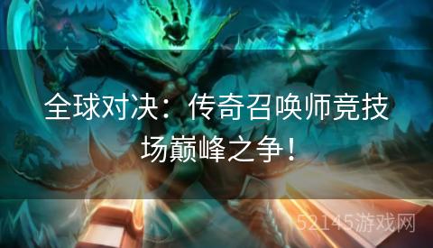 全球对决:传奇召唤师竞技场巅峰之争! 全球对决:传奇召唤师竞技场巅峰之争!