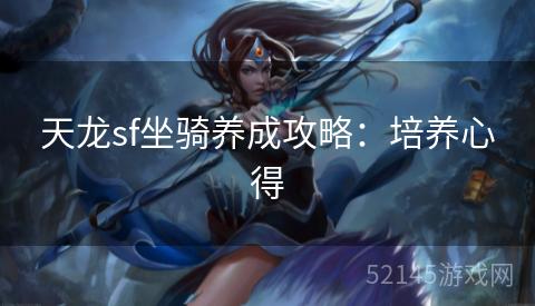 天龙sf坐骑养成攻略:培养心得 天龙sf坐骑养成攻略:培养心得