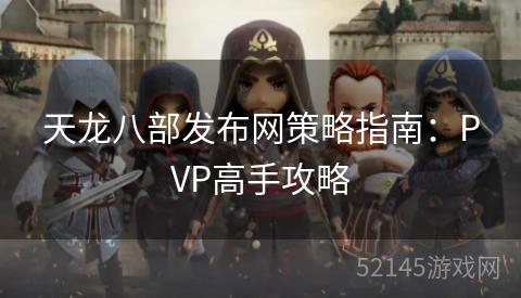 天龙八部发布网策略指南:PVP高手攻略 天龙八部发布网策略指南:PVP高手攻略