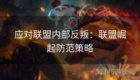 应对联盟内部反叛:联盟崛起防范策略 应对联盟内部反叛:联盟崛起防范策略