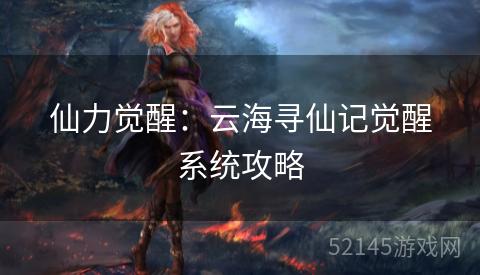 仙力觉醒：云海寻仙记觉醒系统攻略