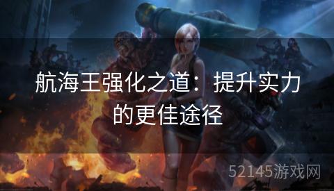 航海王强化之道：提升实力的更佳途径