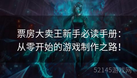票房大卖王新手必读手册:从零开始的游戏制作之路! 票房大卖王新手必读手册:从零开始的游戏制作之路!