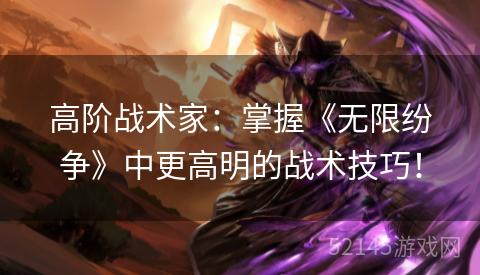 高阶战术家:掌握《无限纷争》中更高明的战术技巧! 高阶战术家:掌握《无限纷争》中更高明的战术技巧!