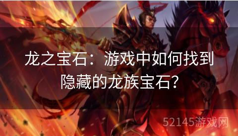 龙之宝石:游戏中如何找到隐藏的龙族宝石? 龙之宝石:游戏中如何找到隐藏的龙族宝石?