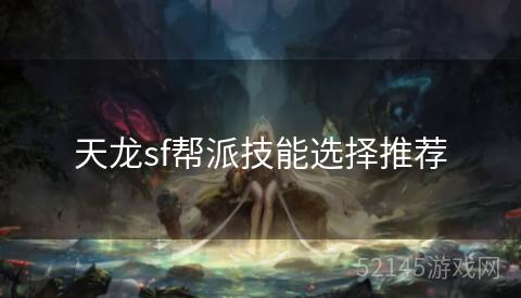 天龙sf帮派技能选择推荐 天龙sf帮派技能选择推荐