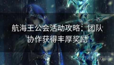 航海王公会活动攻略:团队协作获得丰厚奖励 航海王公会活动攻略:团队协作获得丰厚奖励