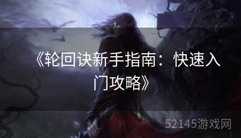 《轮回诀新手指南:快速入门攻略》 《轮回诀新手指南:快速入门攻略》