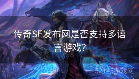 传奇SF发布网是否支持多语言游戏? 传奇SF发布网是否支持多语言游戏?