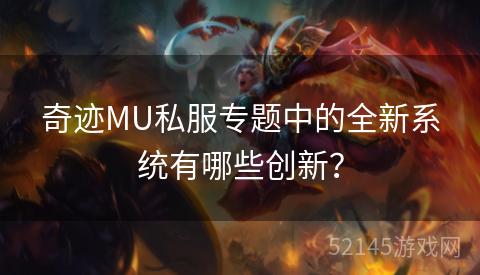 奇迹MU私服专题中的全新系统有哪些创新? 奇迹MU私服专题中的全新系统有哪些创新?