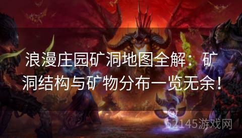 浪漫庄园矿洞地图全解:矿洞结构与矿物分布一览无余! 浪漫庄园矿洞地图全解:矿洞结构与矿物分布一览无余!