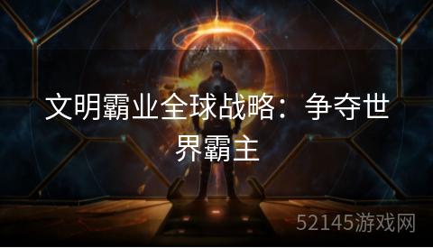 文明霸业全球战略:争夺世界霸主 文明霸业全球战略:争夺世界霸主