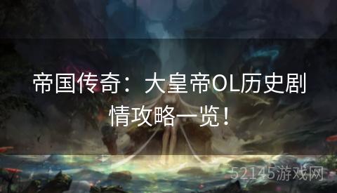 帝国传奇：大皇帝OL历史剧情攻略一览！