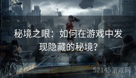 秘境之眼:如何在游戏中发现隐藏的秘境? 秘境之眼:如何在游戏中发现隐藏的秘境?