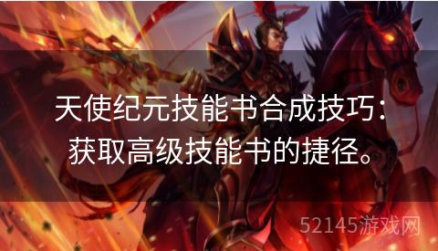 天使纪元技能书合成技巧:获取高级技能书的捷径。 天使纪元技能书合成技巧:获取高级技能书的捷径。