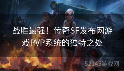 战胜最强!传奇SF发布网游戏PVP系统的独特之处 战胜最强!传奇SF发布网游戏PVP系统的独特之处