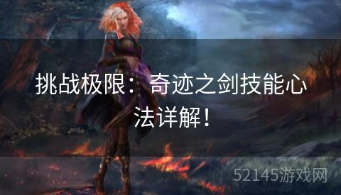 挑战极限:奇迹之剑技能心法详解! 挑战极限:奇迹之剑技能心法详解!