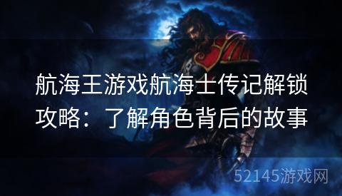 航海王游戏航海士传记解锁攻略：了解角色背后的故事