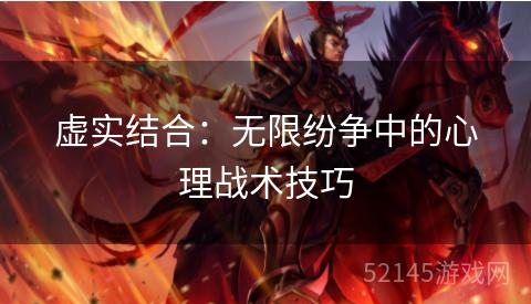 虚实结合：无限纷争中的心理战术技巧