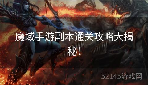 魔域手游副本通关攻略大揭秘! 魔域手游副本通关攻略大揭秘!