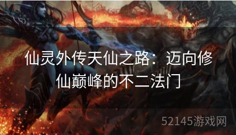 仙灵外传天仙之路:迈向修仙巅峰的不二法门 仙灵外传天仙之路:迈向修仙巅峰的不二法门