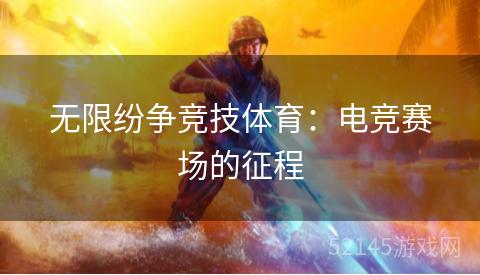 无限纷争竞技体育:电竞赛场的征程 无限纷争竞技体育:电竞赛场的征程