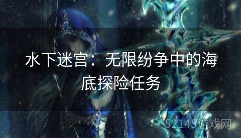 水下迷宫：无限纷争中的海底探险任务